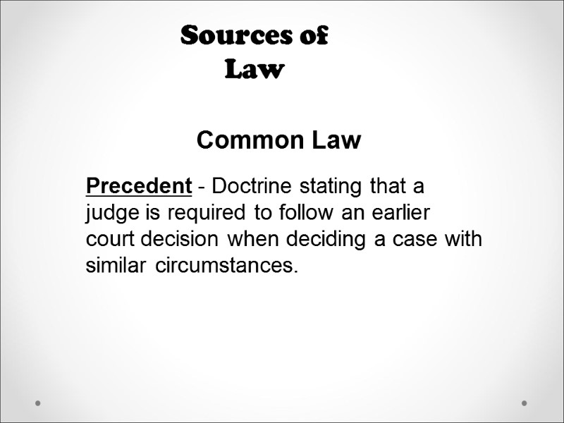 Sources of Law   Common Law Precedent - Doctrine stating that a judge